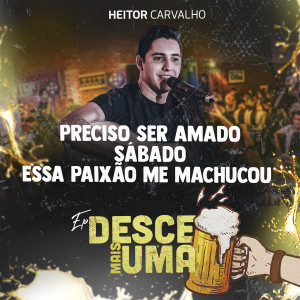 收听Heitor Carvalho的Preciso Ser Amado/ Sábado / Essa Paixão Me Machucou (Desce Mais Uma)歌词歌曲