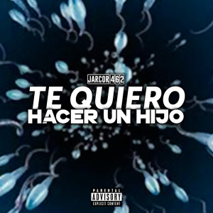 Album Te Quiero Hacer Un Hijo (Explicit) from Jarcor 462