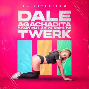 ดาวน์โหลดและฟังเพลง Dale Agachadita (Como en las Clases de Twerk) พร้อมเนื้อเพลงจาก DJ Bryanflow