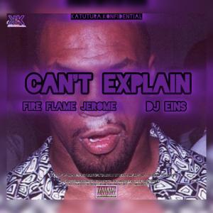 Fire Flame Jerome的專輯Can't Explain (feat. DJ Eines) [Explicit]