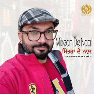 收听Ranjodh Jodhu的Mitrean De Naal歌词歌曲