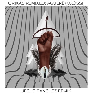 Jesus Sanchez的專輯Orixás Remixed: Aguerê (Oxossi) (Jesus Sanchez Remix)