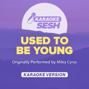 Used To Be Young (Originally Performed by Miley Cyrus) (Karaoke Version)