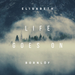 Dengarkan Life Goes On lagu dari Elisabeth Bornlöf dengan lirik
