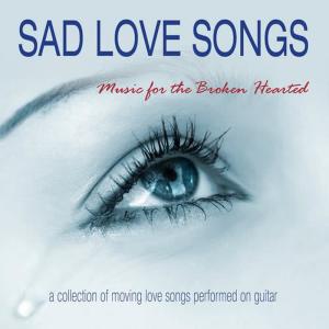 Various Artists的專輯Sad Love Songs: Music for the Broken Hearted