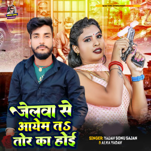 Listen to Jelwa Se Aaim T Tor Ka Hoi song with lyrics from Yadav Sonu Sajan