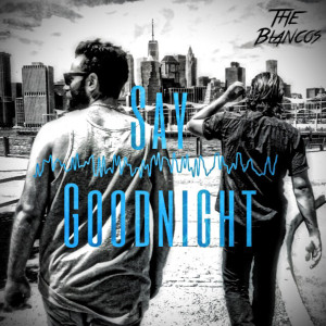 The Blancos的专辑Say Goodnight (Explicit)