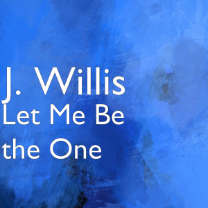 收听J. Willis的Let Me Be the One歌词歌曲