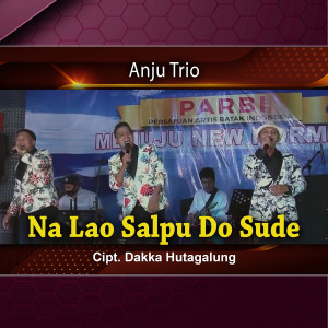 Dengarkan lagu Na Lao Salpu Do Sude nyanyian Anju Trio dengan lirik
