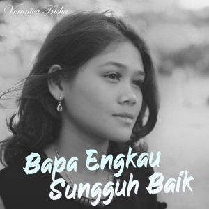 Dengarkan Bapa Engkau Sungguh Baik lagu dari Veronica Trisha dengan lirik