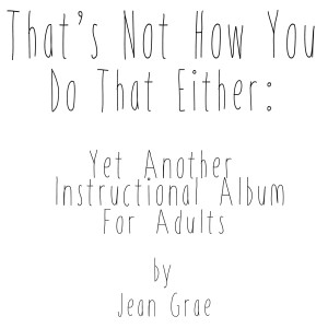 Jean Grae的專輯That's Not How You Do That Either: Yet Another Instructional Album For Adults (Explicit)