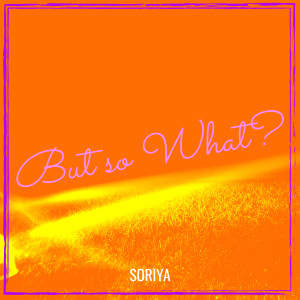 Album But so What? from Soriya