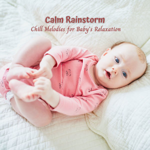 Album Calm Rainstorm: Chill Melodies for Baby's Relaxation oleh Babies Love Brahms