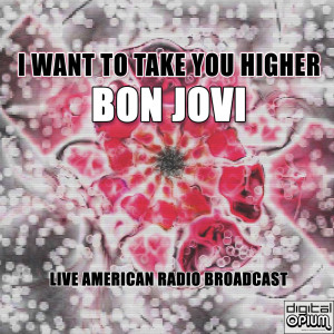 ดาวน์โหลดและฟังเพลง I Want To Take You Higher (Live) พร้อมเนื้อเพลงจาก Bon Jovi