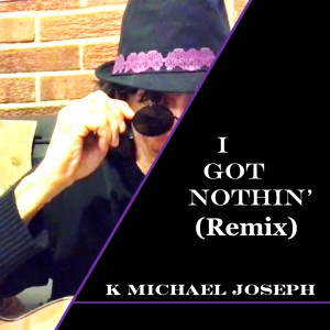 Dengarkan lagu I Got Nothin' (Remix) nyanyian K Michael Joseph dengan lirik