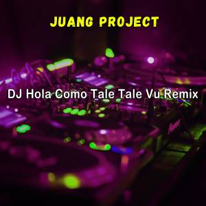 收聽Juang Project的DJ Hola Como Tale Tale Vu Remix歌詞歌曲