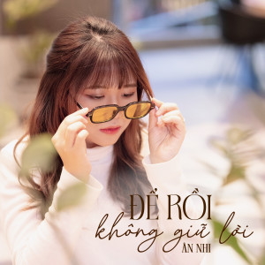 Listen to Để Rồi Không Giữ Lời song with lyrics from Ân Nhi