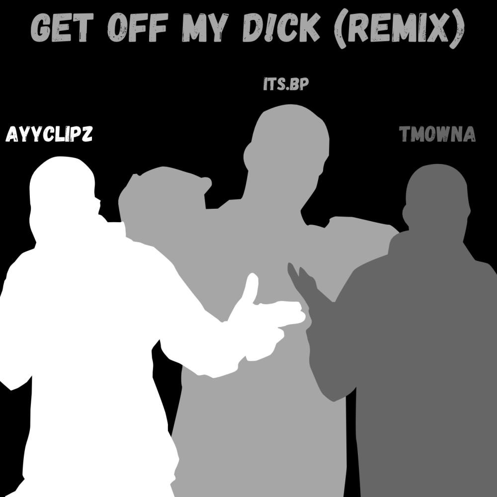 Get off my d!ck (feat. Tmowna) (AYYCLIPZ Remix|Explicit)