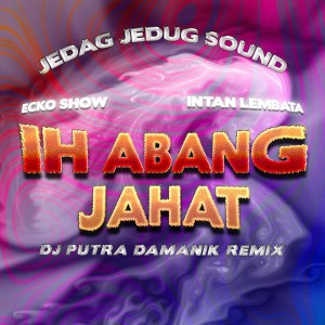 Ih Abang Jahat (Dj Putra Damanik Remix)