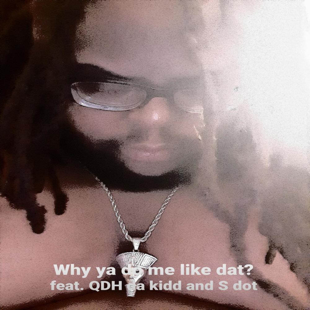 Why You Do Me Like That(feat. Da Kidd Qdh & S Dot) (Explicit)