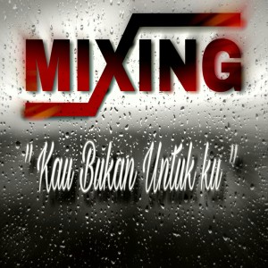 MIXING的专辑Kau Bukan Untukku