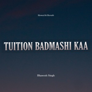 Listen to Tuition Badmashi Kaa (Slowed & Reverb) song with lyrics from Bhawesh Singh