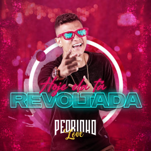 ดาวน์โหลดและฟังเพลง Hoje Ela Tá Revoltada พร้อมเนื้อเพลงจาก Pedrinho Love