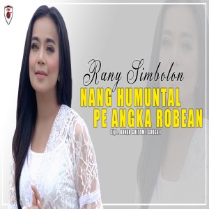 Dengarkan Nang Humuntal Pe Angka Robean lagu dari Rany Simbolon dengan lirik