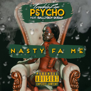 Dengarkan lagu Nasty Fa Me nyanyian Troublefam Psycho dengan lirik