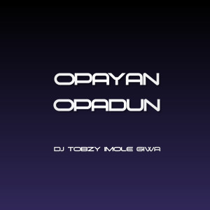 Album Opayan Opadun (Explicit) from DJ TOBZY IMOLE GIWA