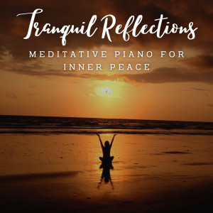 Tranquil Reflections: Meditative Piano for Inner Peace