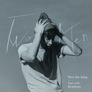 Listen to Two Man (Duet With Kyuhyun) song with lyrics from 朴宰正