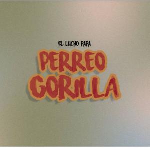 收聽El Lucho Papa的PERREO GORILLA (Explicit)歌詞歌曲