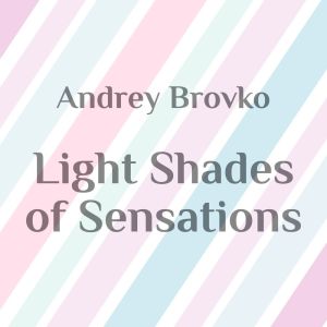 Listen to Light Shades of Sensations song with lyrics from Andrey Brovko