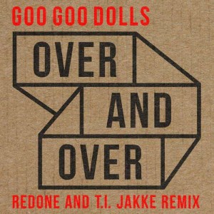 收聽The Goo Goo Dolls的Over and Over (RedOne and T.I. Jakke Remix)歌詞歌曲