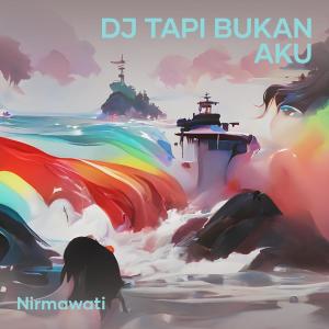 Listen to Dj Tapi Bukan Aku song with lyrics from Nirmawati