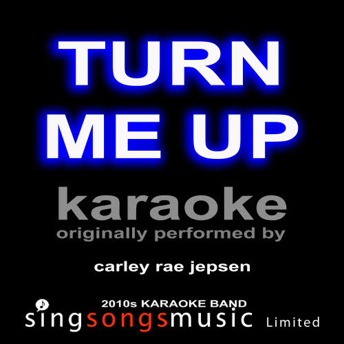 Turn Me Up (Carly Rae Jepsen) [Karaoke Audio Version] (Karaoke Audio Version)