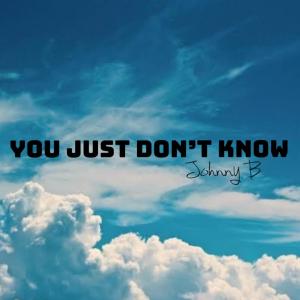 Album You Just Don't Know (Explicit) from Johnny B