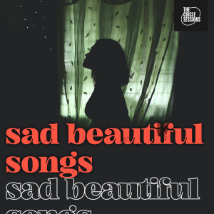 Various的專輯sad beautiful songs by The Circle Sessions (Explicit)