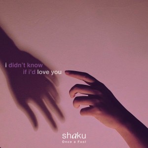 收听SHAKU的I Didn't Know If I'd Love You歌词歌曲