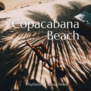 Bossa Nova Lounge Club的專輯Rhythms of Copacabana Beach (Summer Chill, Lounge and Sensual Bossa Nova Rhythms)