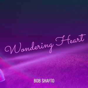 Listen to Wondering Heart song with lyrics from Bob Shafto