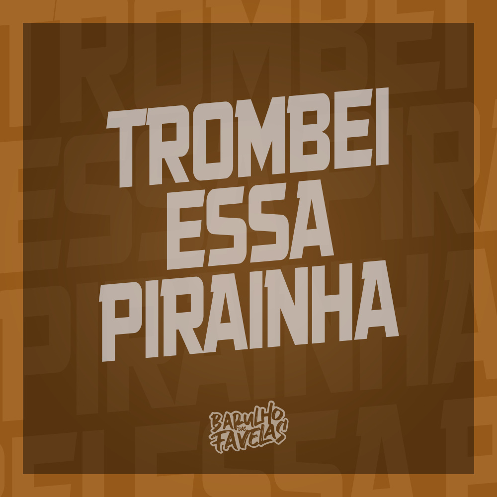 Trombei Essa Pirainha
