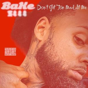 BaKe500的专辑Dont Get Too Mad At Me (feat. King EeSy)