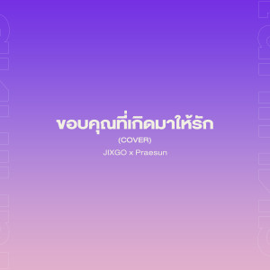 Listen to ขอบคุณที่เกิดมาให้รัก (Cover) song with lyrics from JIXGO