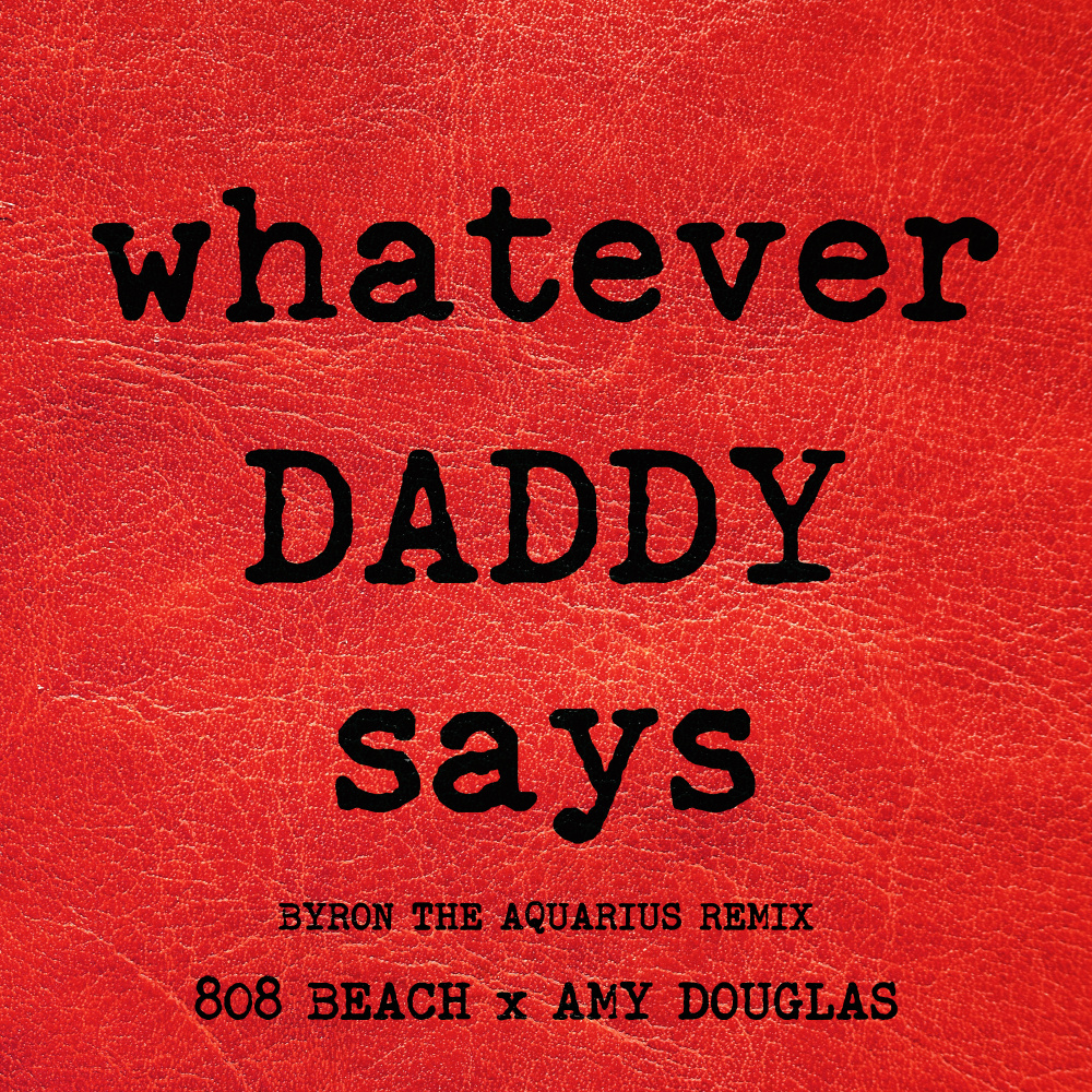 WHATEVER DADDY SAYS (Byron the Aquarius Remix - Instrumental)