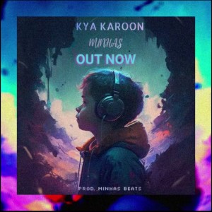 Listen to KYA KAROON song with lyrics from MinhasBeats
