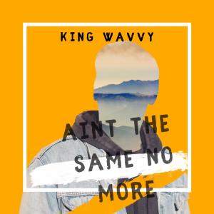 收聽King Wavvy的Aint The Same No More歌詞歌曲