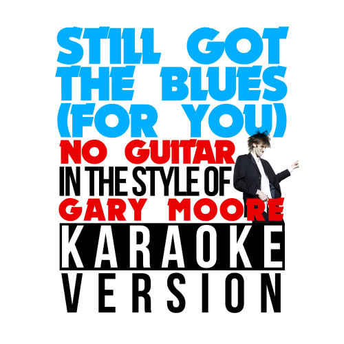 Still Got the Blues (For You) [No Guitar] [In the Style of Gary Moore] [Karaoke Version]