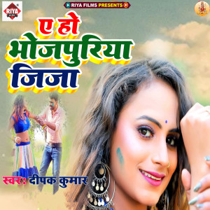 Listen to A Ho Bhojpuriya Jija song with lyrics from Deepak Kumar